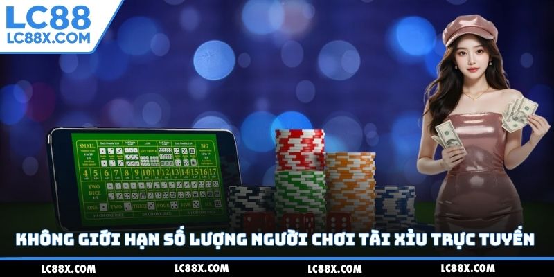 Không giới hạn số lượng người chơi tài xỉu trực tuyến 