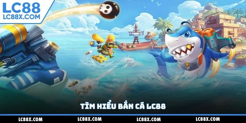 Tìm hiểu bắn cá Lc88