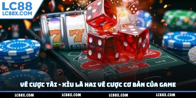 Vé cược tài - xỉu là hai vé cược cơ bản của game