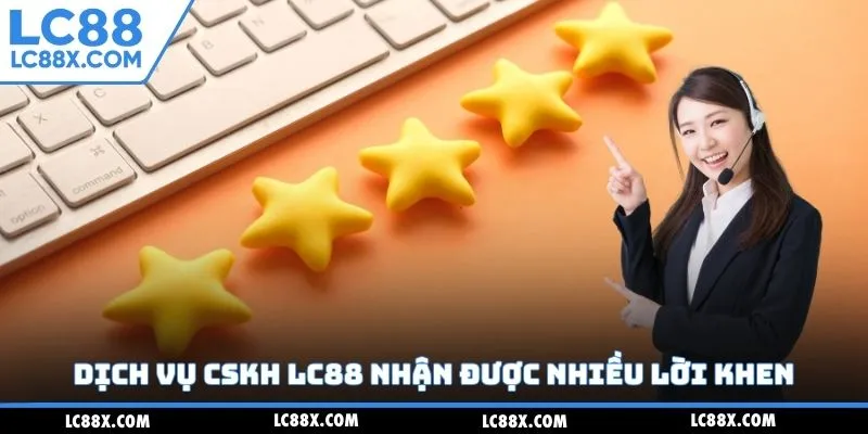 Dịch vụ CSKH Lc88 nhận được nhiều lời khen