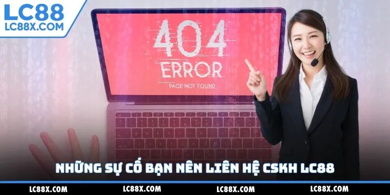 Những sự cố bạn nên liên hệ CSKH Lc88