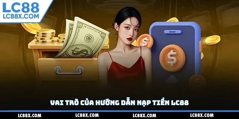 Vai trò của hướng dẫn nạp tiền Lc88